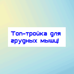 Топ-тройка для грудных мышц! 2